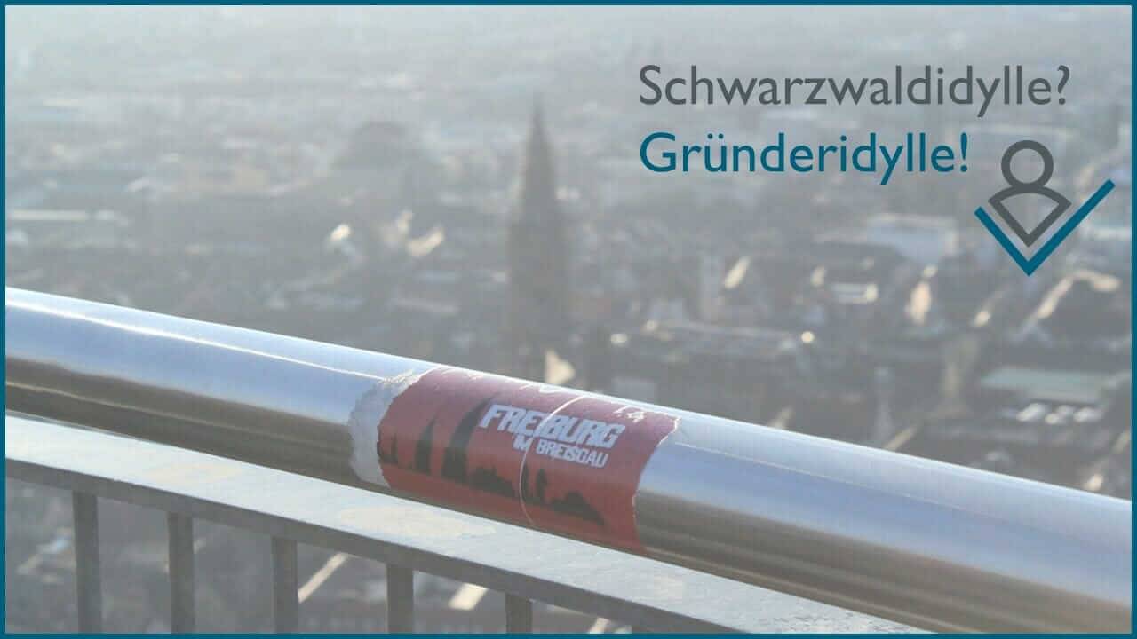 Schwarzwaldidylle? Gründeridylle! Freiburg als Start Up-Standort