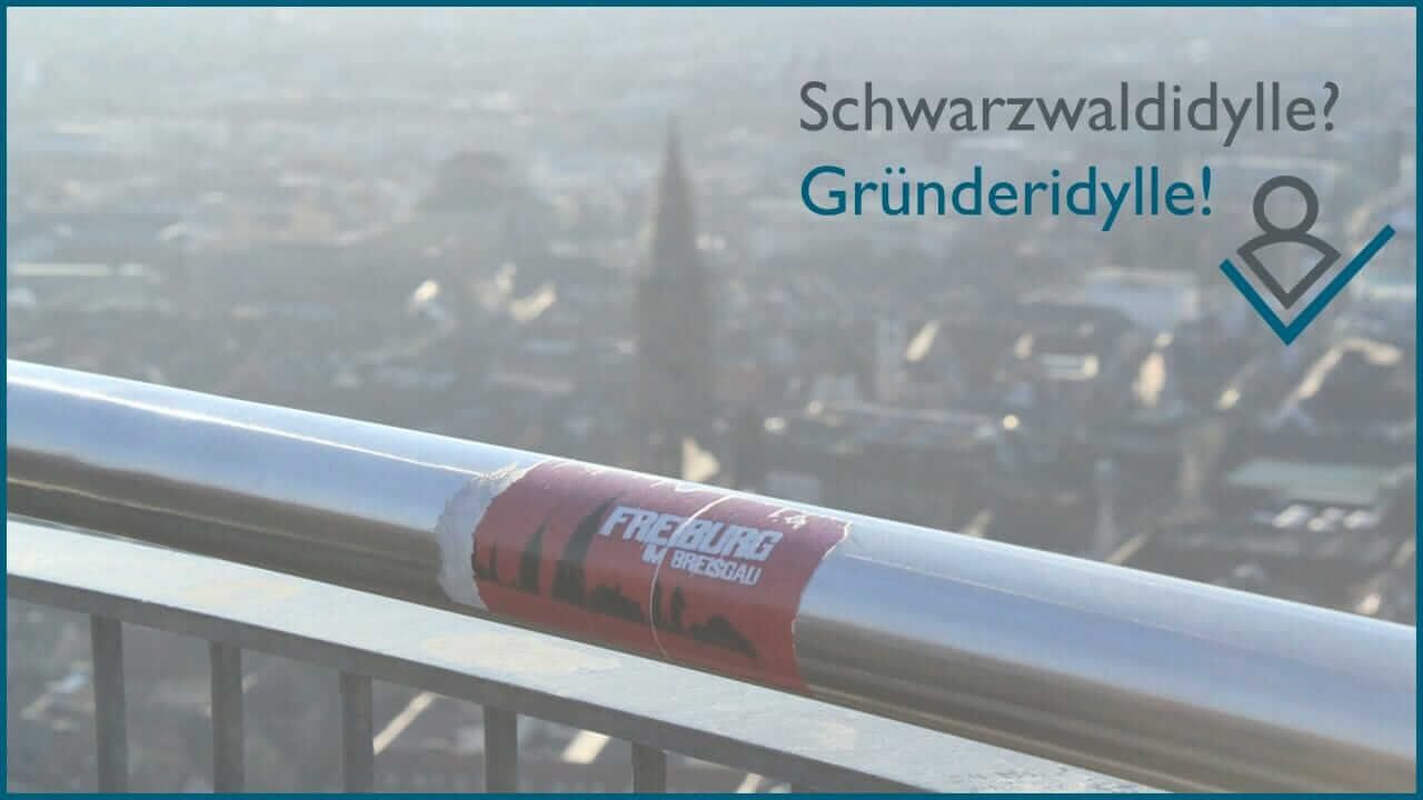 Schwarzwaldidylle? Gründeridylle! Freiburg als Start Up-Standort